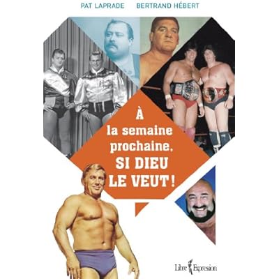 &Agrave; la semaine prochaine, si Dieu le veut: L'histoire in&eacute;dite de la lutte professionnelle au Qu&eacute;bec