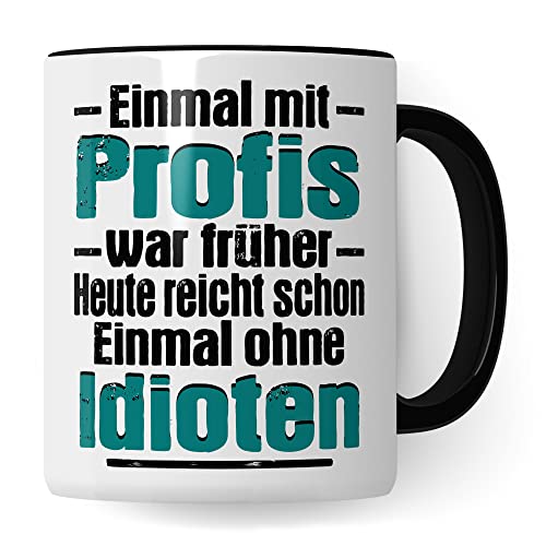 Tasse mit Spruch lustig: Einmal mit Profis war früher heute reicht schon einmal ohne Idioten, Witz Chef Becher Männer Kaffeetasse Geschenkidee Arbeiten Büro Humor Witz Geschenk