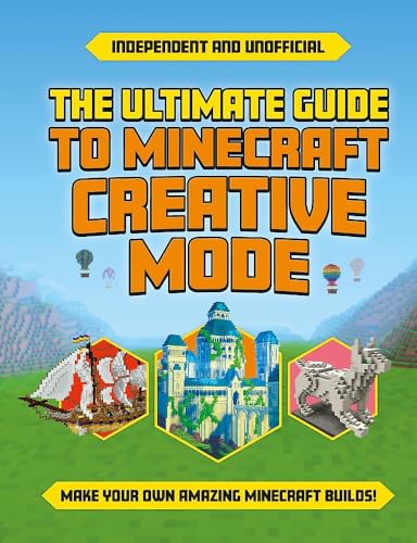 Ultimate Guide To Minecraft Creative Mode: Make Your Own Amazing Minecraft Builds!