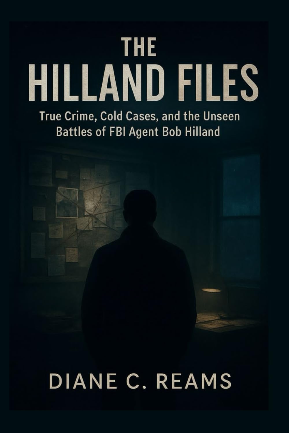 The Hilland Files: True Crime, Cold Cases, and the Unseen Battles of FBI Agent Bob Hilland