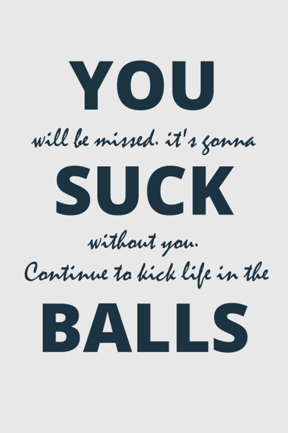 You Will Be Missed. It's Gonna Suck Without You. Continue To Kick Life In The Balls: Relocation Gift For Best Friend, Employee Supervisor Boss Gifts ... Lined Notebook | Goodbye Gifts For Coworker