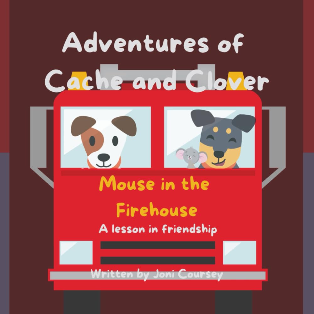 Adventures of Cache and Clover: Mouse in the Firehouse: A lesson in friendship
