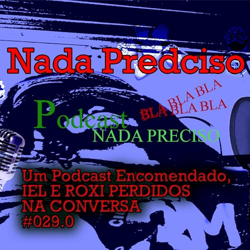 #029.0 - Um Podcast Encomendado, IEL E ROXI PERDIDOS NA CONVERSA