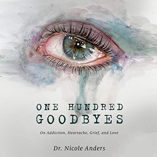 One Hundred Goodbyes: On Addiction, Heartache, Grief, and Love by Dr. Nicole Anders episode artwork