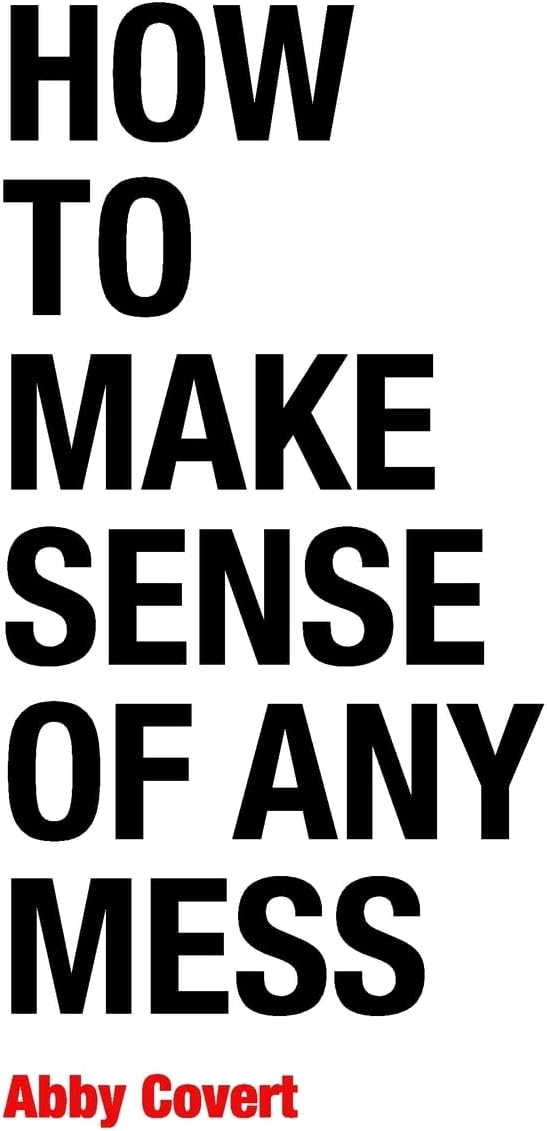 How to Make Sense of Any Mess: Information Architecture for Everybody