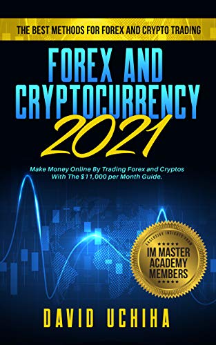 Forex and Cryptocurrency 2021: The Best Methods For Forex And Crypto Trading. How To Make Money Online By Trading Forex and Cryptos With The $11,000 per ... (Forex Trading With David Uchiha Book 2)