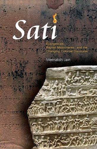 Sati: Evangelicals, Baptist Missionaries, and the Changing Colonial Discourse [Aug 01, 2016] Jain, Meenakshi