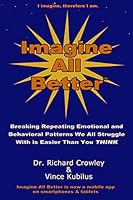 Imagine All Better: Breaking Repeating Emotional and Behavioral Patterns We All Struggle with Is Easier Than You Think 0977856631 Book Cover
