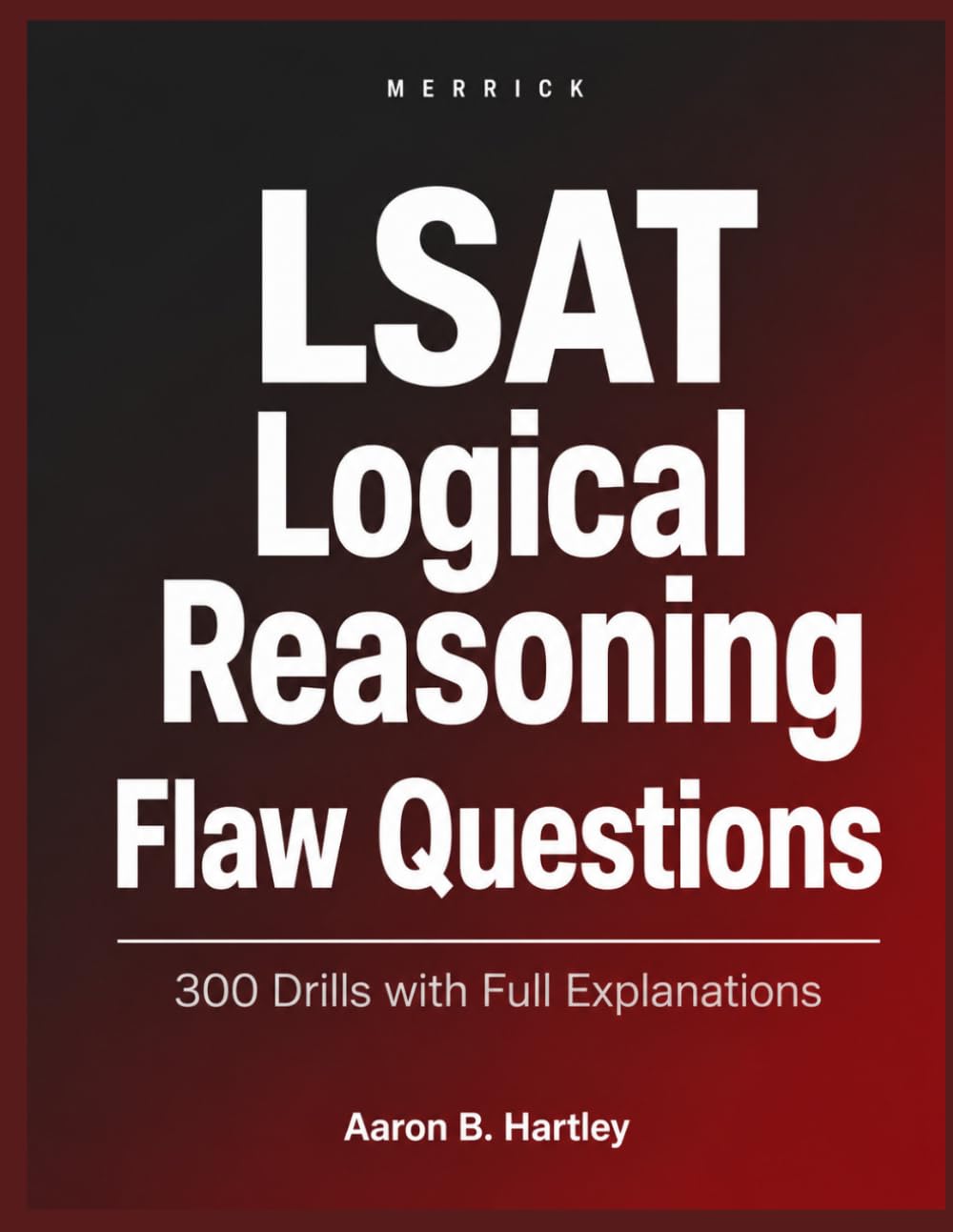 LSAT Logical Reasoning: Flaw Questions: 120 Original Practice Drills with Full Explanations to Master the Most Common LR Question Type