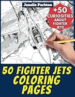 50 Fighter Jets Coloring Pages Book for Kids and Adults: +50 Amazing Facts about Fighter Jets. Coloring Book for Children and Grown-Ups. Color and Learn with Janelle - Vehicles - Vol. 66 B0D9NCD41T Book Cover