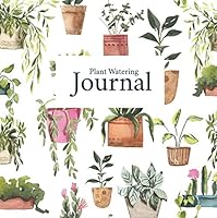 Plant Watering Journal : Log Book to Keep Track and Schedule Watering Times for House Plants 8. 25 X 8. 25 1092357106 Book Cover
