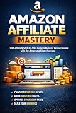 Amazon Affiliate Mastery: The Complete Step-by-Step Guide to Building Passive Income with the Amazon Affiliate Program (English Edition)