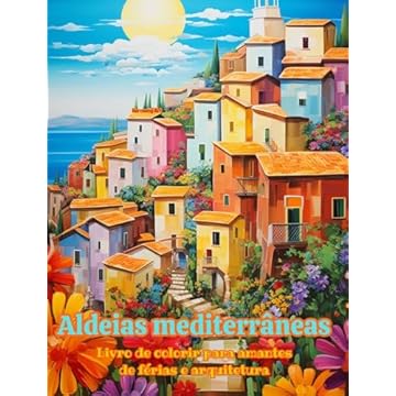 Capa do livro Aldeias mediterrâneas Livro de colorir para amantes de férias e arquitetura Designs criativos para relaxamento: Vilarejos dos sonhos no paraíso mediterrâneo para incentivar a criatividade