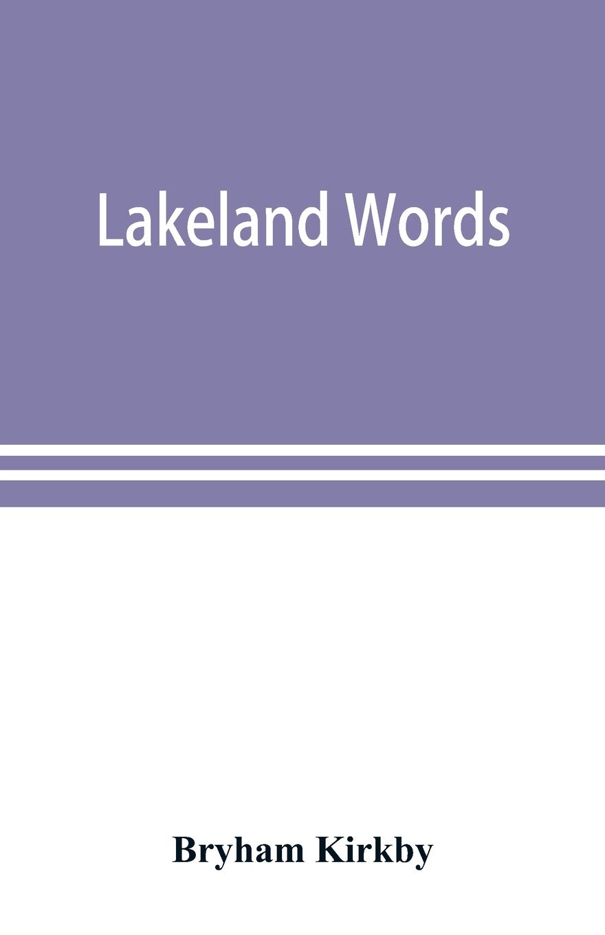Lakeland words; a collection of dialect words and phrases as used in Cumberland and Westmorland, with illustrative sentences in the North Westmorland dialect