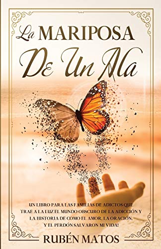 La Mariposa de un Ala: Un Libro para Las Familias de Adictos Que Trae a la Luz el Mundo Obscuro d...