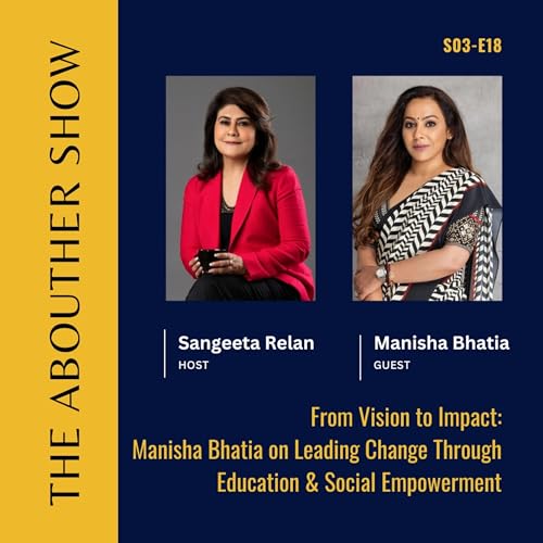 S3E122: From Vision to Impact: Manisha Bhatia on Leading Change Through Education and Social Empowerment