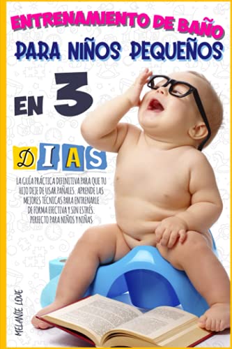 ENTRENAMIENTO DE BAÑO PARA NIÑOS PEQUEÑOS EN 3 DÍAS: La guía práctica definitiva para que tu hijo deje de usar pañales. Aprende las mejores técnicas ... y sin estrés. Perfecto para niños y niñas.