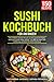 Produktbild Sushi Kochbuch für Anfänger!: 150 schnelle & einfache Rezepte aus der japanischen Küche. Sushi ganz einfach selber machen  von Maki bis Nigiri! Inkl. Einführung und Schritt für Schritt Anleitung