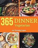 Vegetarian Dinner 365: Enjoy 365 Days With Amazing Vegetarian Dinner Recipes In Your Own Vegetarian Dinner Cookbook! [Book 1] 1731308949 Book Cover