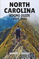 NORTH CAROLINA HIKING GUIDE 2025-2026: An All-Terrain Reference to Hiking Routes Across the Mountains, Piedmont, and Coast B0G388MNYV Book Cover