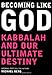 Becoming Like God: Kabbalah and Our Ultimate Destiny