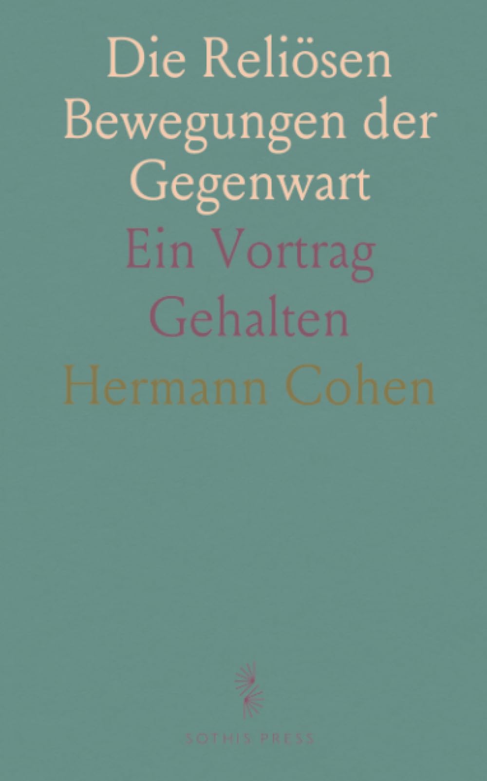 Die Reliösen Bewegungen der Gegenwart: Ein Vortrag Gehalten
