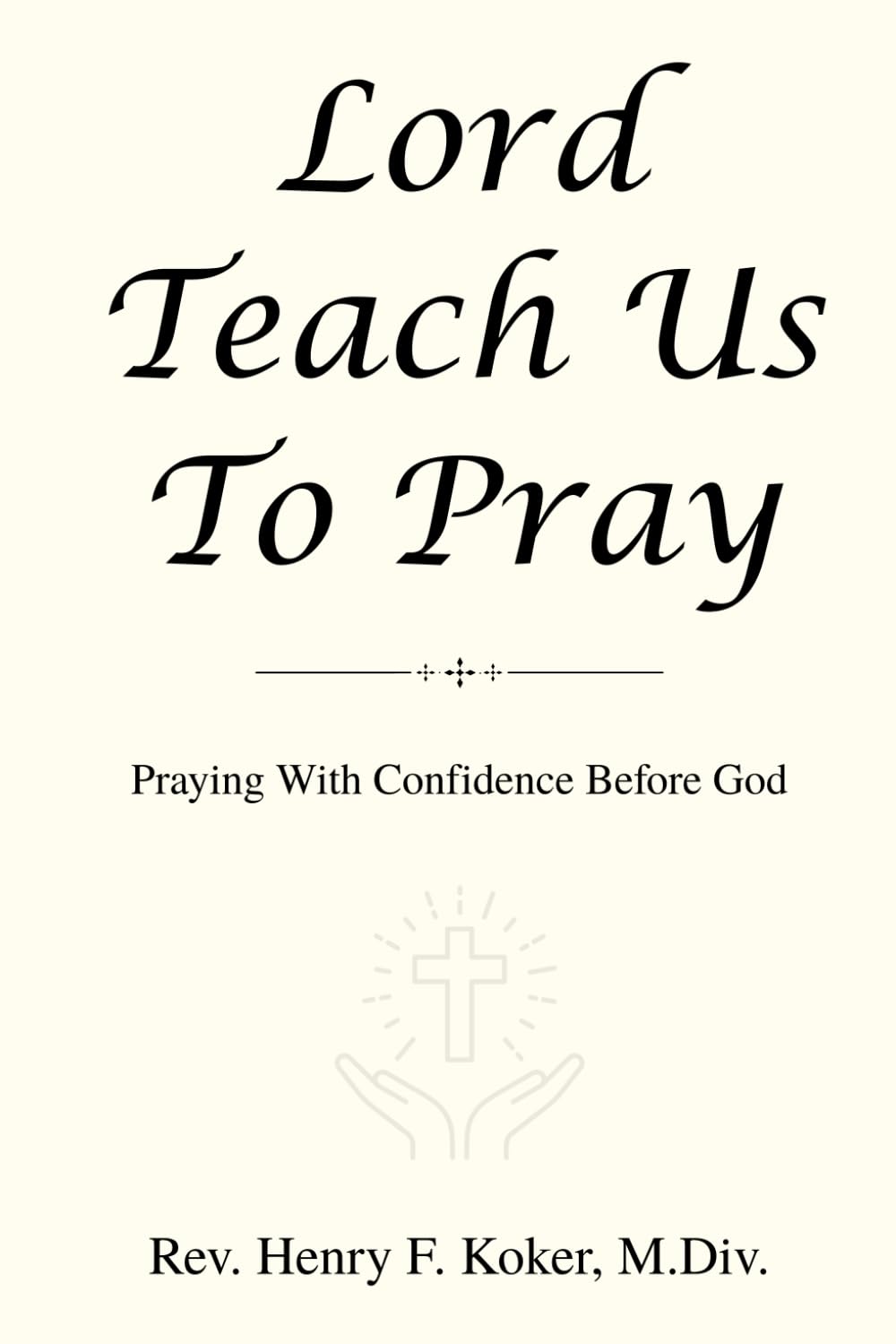 Lord, Teach Us to Pray: Praying With Confidence Before God (Learning to Walk With God)