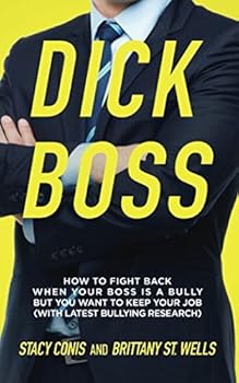 Dick Boss: How to Fight Back When Your Boss Is a Bully But You Want to Keep Your Job (With Latest Bullying Research)