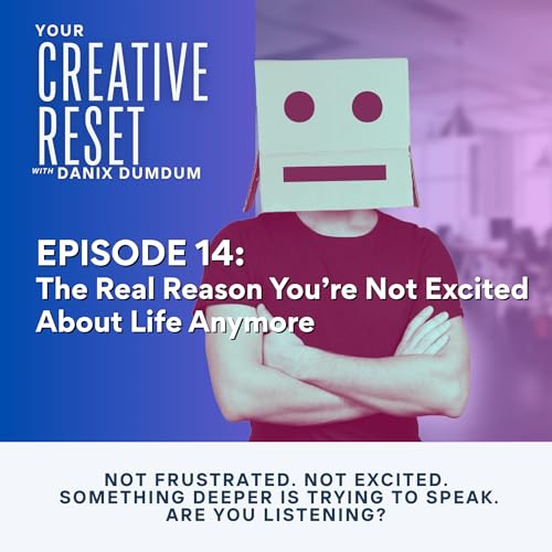 The Real Reason You&rsquo;re Not Excited About Life Anymore | Episode 14 #YourCreativeReset