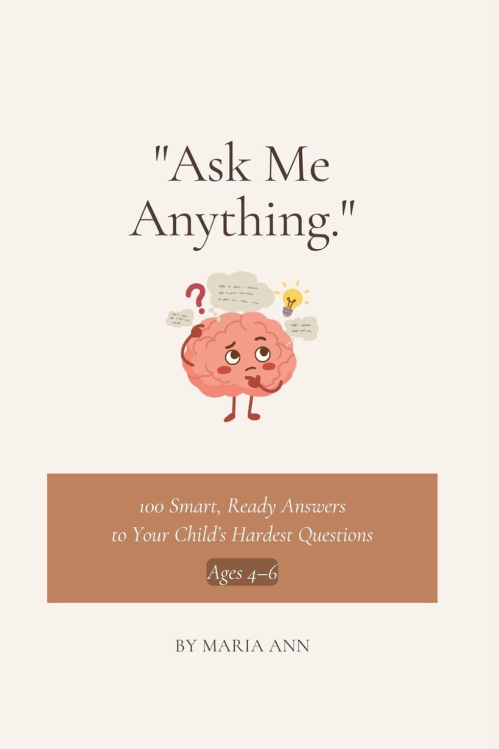 Ask Me Anything: 100 Smart, Ready Answers to Your Child's Hardest Questions Ages 4-6