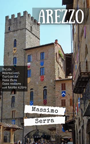  Arezzo: 27 luoghi da non perdere: Informazioni pratiche e consigli per godersi Arezzo, le sue attrazioni, conoscerne la storia, la cucina, i personaggi, le tradizioni e le curiosità.