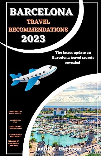 BARCELONA TRAVEL RECOMMENDATIONS 2023: THE LATEST UPDATE ON BARCELONA TRAVEL SECRETS REVEALED (English Edition)