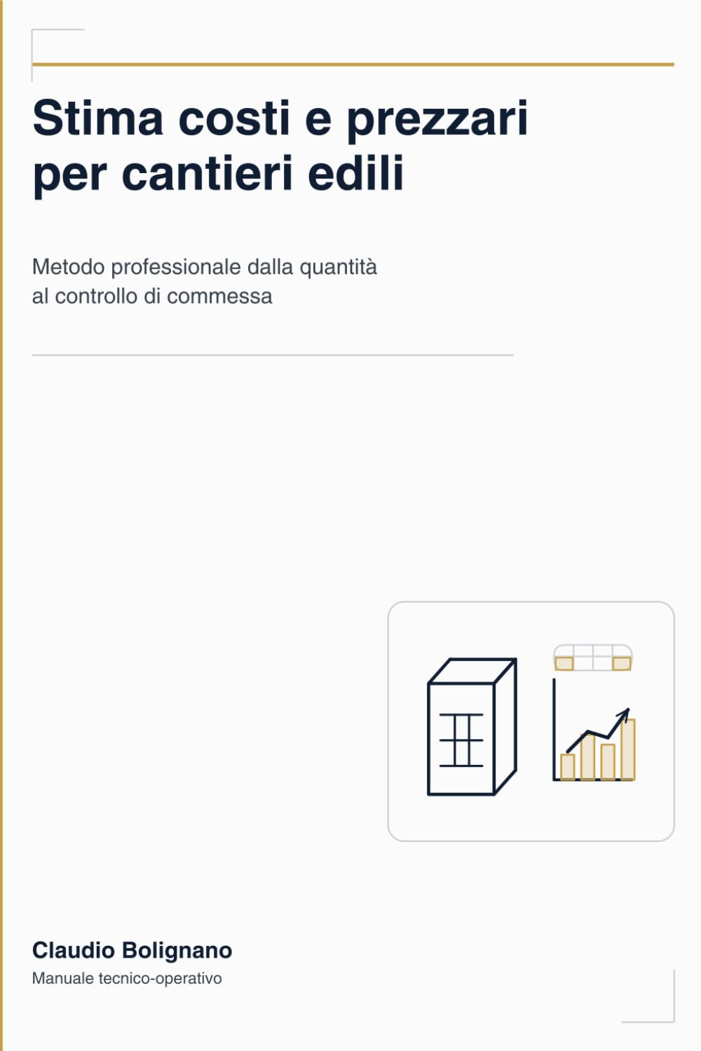 Stima Costi e Prezzari per Cantieri Edili: Dal Preventivo al Controllo: Computo metrico, Analisi Prezzi, QTO e produttività: metodo operativo dalla quantità al budget e controllo di commessa