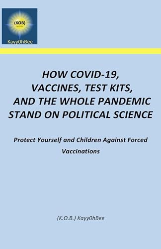 HOW COVID-19, VACCINES, TEST KITS, AND THE WHOLE PANDEMIC STAND ON POLITICAL SCIENCE: Protect Yourself and Children Against Forced Vaccinations.