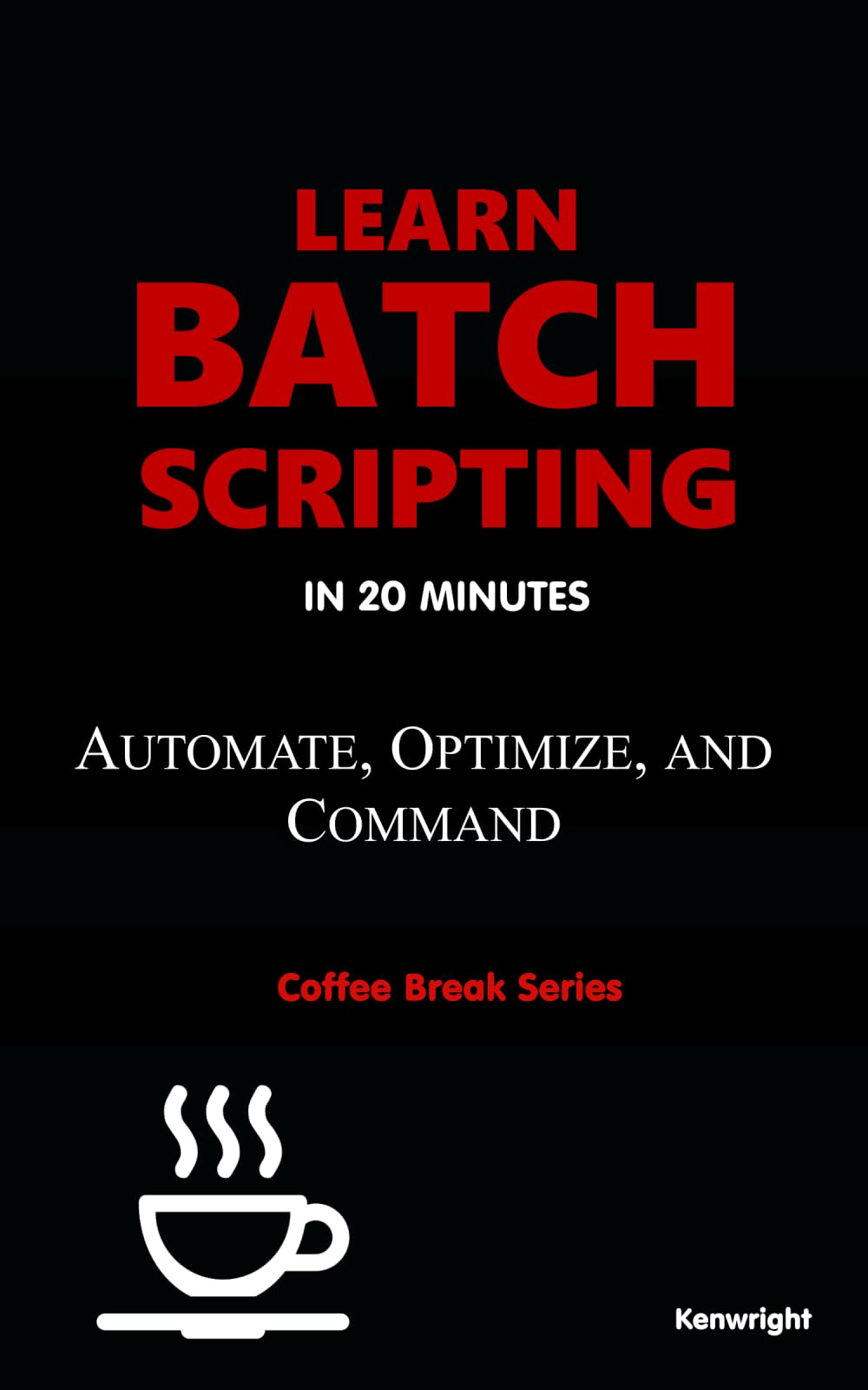 Learn Batch Scripting in 20 Minutes: (Coffee Break Series)