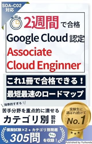 2週間で合格!Google Cloud 認定資格 – Associate Cloud Engineer 試験【2025年最新版】 2週間で合格!シリーズ (唯本堂 (Yuihondo))