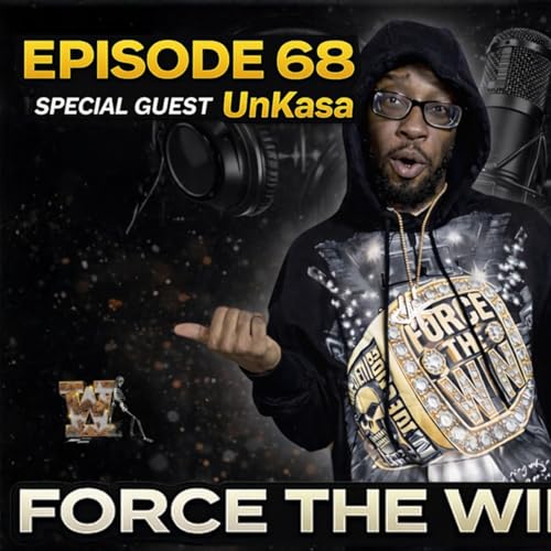 FORCE THE WIN PODCAST EPISODE #68 WITH SPECIAL GUEST UNKASA