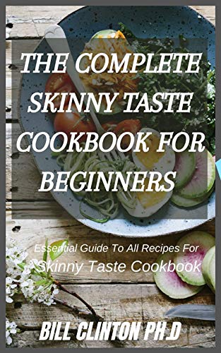 THE COMPLETE SKINNY TASTE COOKBOOK FOR BEGINNERS : Essential Guide To All Recipes For Skinny Taste C