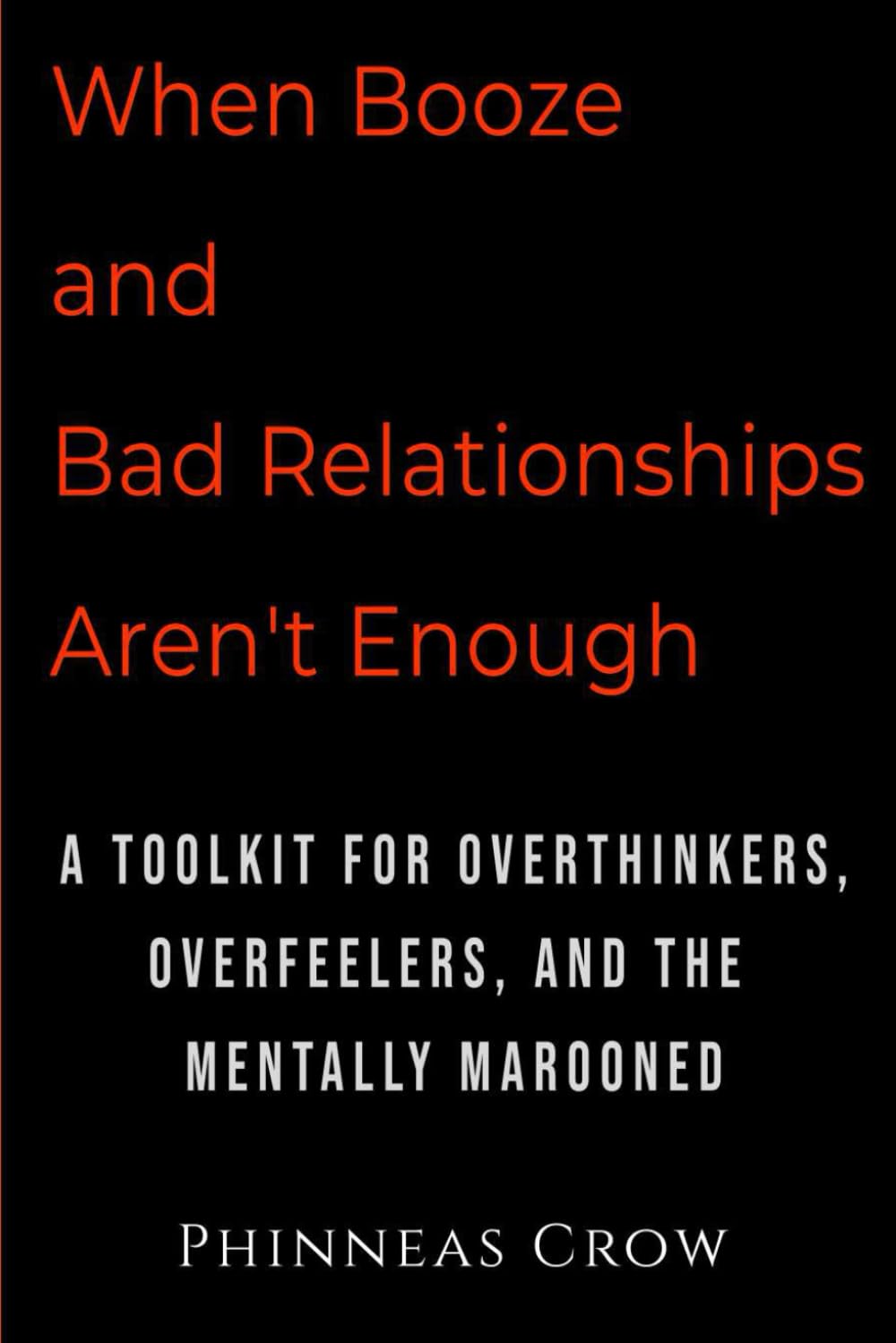 When Booze and Bad Relationships Aren't Enough: A Toolkit for Overthinkers, Overfeelers, and the Mentally Marooned
