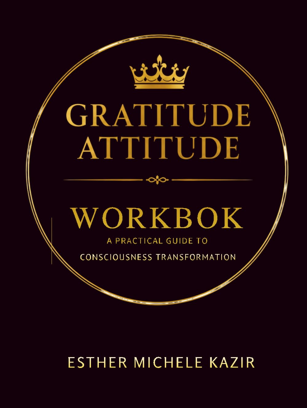 GURATITUDE ATITTUD - WORKBOOK: A Practical Guide to Consciousness Transformation: Daily Gratitude for Self-Discovery and Mental Clarity