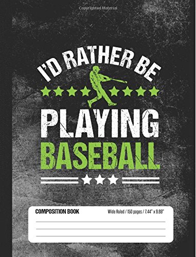 I’d Rather Be Playing Baseball Composition Book, Wide Ruled, 150 pages (7.44 x 9.69): Lined School Notebook Journal Gift for Baseball Player and Student