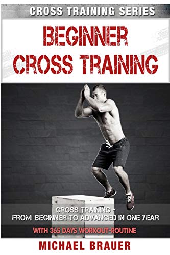 Beginner Cross Training: From Beginner to Advanced in one year (Cross Training Series) (Volume 2)