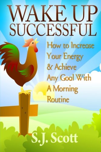 WAKE UP SUCCESSFUL: HOW TO INCREASE YOUR ENERGY AND By S J Scott **Excellent**