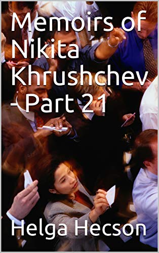 Memoirs of Nikita Khrushchev - Part 21 (English Edition) Memoirs of Nikita Khrushchev - Part 21 (English Edition)