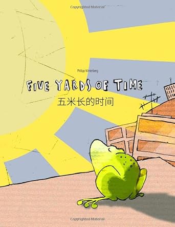 Five Yards of Time/五米长的时间: Bilingual English-Chinese (Simp.) Picture Book (Dual Language/Parallel Text) by Philipp Winterberg, a bilingual children's book cover depicting a green frog standing on the top of a building towards the sun.