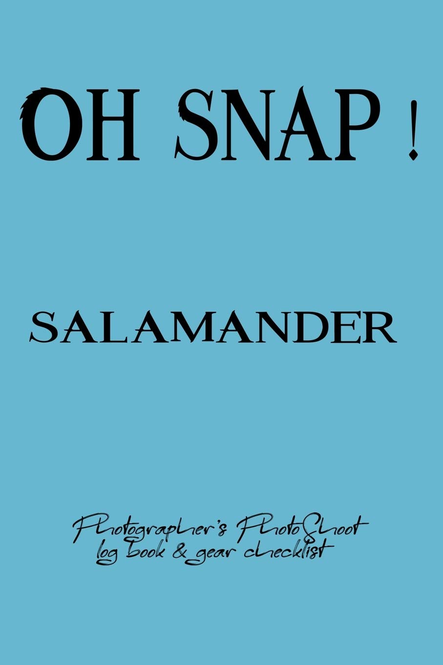 Oh Snap! salamander Photographer's PhotoShoot log book & gear checklist:Commerical Photographers, Family , Handy ... Headshot,Photography Business ... and Photoshoot Details, Checklists, Notes.