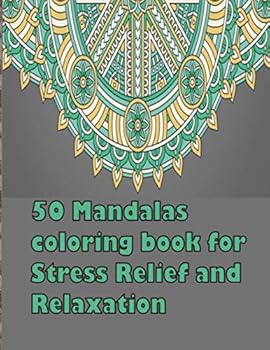 50 Mandalas coloring book for Stress Relief and Relaxation: An Adult Coloring Book Featuring 50 of the World’s Most Beautiful Mandalas for Stress Relief and Relaxation