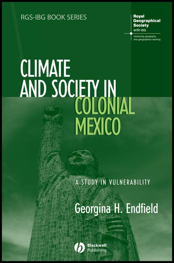 Climate and Society in Colonial Mexico: A Study in Vulnerability (RGS-IBG Book Series 15)