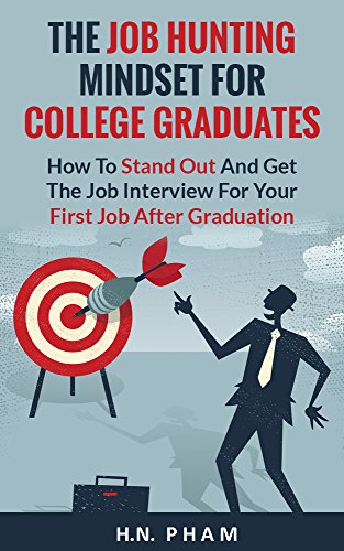 The Job Hunting Mindset For College Graduates: How To Stand Out And Get The Job Interview For Your First Job After Graduation (Career Advice)