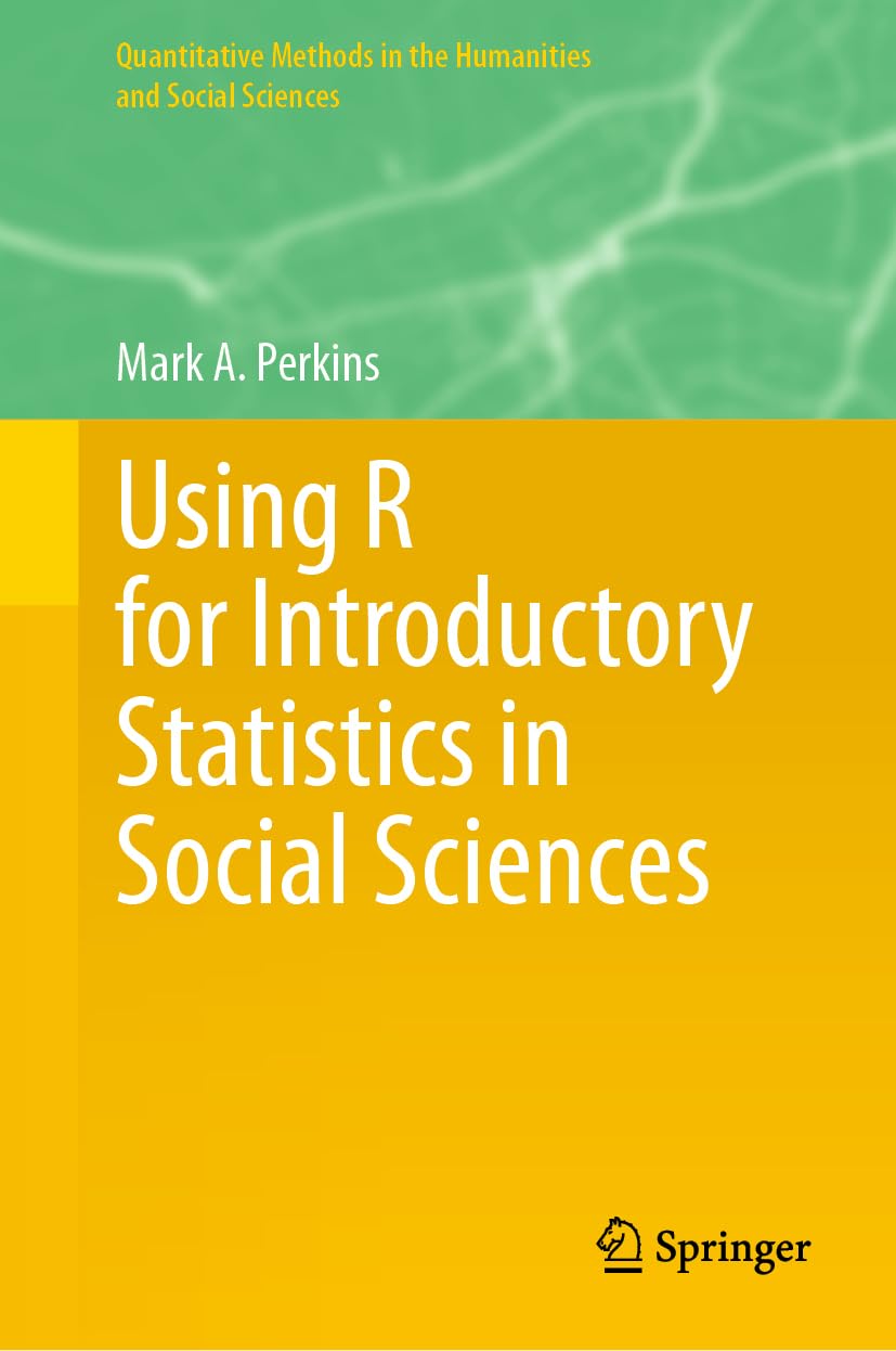 Using R for Introductory Statistics in Social Sciences (Quantitative Methods in the Humanities and Social Sciences)